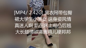 [MP4/ 2.42G] 黑衣吊带包臀裙大学生小美女 这身姿风情真迷人啊 趴在床上前凸后翘大长腿情欲沸腾鸡儿硬邦邦