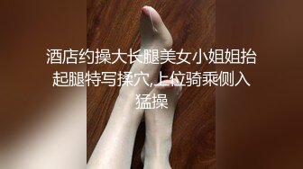 酒店约操大长腿美女小姐姐抬起腿特写揉穴,上位骑乘侧入猛操