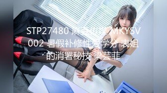 STP27480 麻豆传媒 MKYSV002 暑假补修性爱学分 表姐的消署秘技 梁芸菲