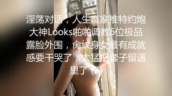 淫荡对话，人生赢家推特约炮大神Looks啪啪调教6位极品露脸外围，肏纹身女最有成就感要干哭了，太猛把套子留逼里了 (2)