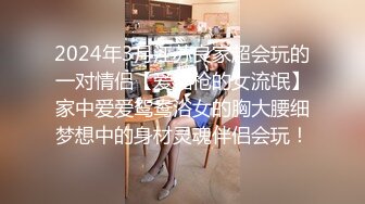 2024年3月江苏良家超会玩的一对情侣【爱插枪的女流氓】家中爱爱鸳鸯浴女的胸大腰细梦想中的身材灵魂伴侣会玩！