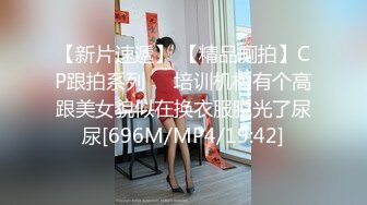 【新片速遞】 【精品厕拍】CP跟拍系列❤️培训机构有个高跟美女貌似在换衣服脱光了尿尿[696M/MP4/19:42]