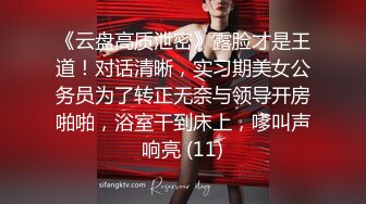 《云盘高质泄密》露脸才是王道！对话清晰，实习期美女公务员为了转正无奈与领导开房啪啪，浴室干到床上，嗲叫声响亮 (11)