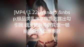 [MP4/ 1.22G]&nbsp;&nbsp;极品美乳JK学妹饭店露出勾引我 欲火焚身带到宾馆一顿抽插爆操 口爆裹射