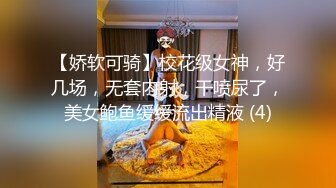 【娇软可骑】校花级女神，好几场，无套内射，干喷尿了，美女鲍鱼缓缓流出精液 (4)