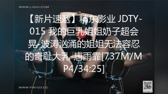 【新片速遞】精东影业 JDTY-015 我的巨乳姐姐奶子超会晃-波涛汹涌的姐姐无法容忍的奇耻大乳-唐雨霏[737M/MP4/34:25]