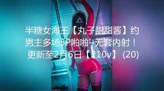 半糖女海王【丸子甜甜酱】约男主多场3P啪啪~无套内射！ 更新至2月6日【210v】 (20)