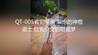 QT-005青铜映画 骗炮的神棍道士 巨乳少女的明星梦