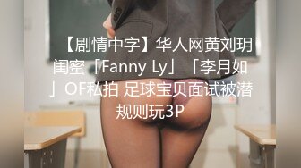 ✨【剧情中字】华人网黄刘玥闺蜜「Fanny Ly」「李月如」OF私拍 足球宝贝面试被潜规则玩3P