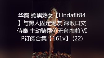 华裔 媚黑熟女【Llndafit84】与黑人固定炮友 深喉口交侍奉 主动骑乘位无套啪啪 VIP订阅合集【161v】 (22)