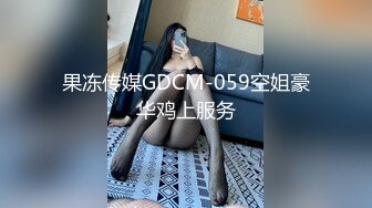 果冻传媒GDCM-059空姐豪华鸡上服务