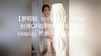 【萝莉脸✨onlyfans】⭐Misa⭐台湾OF福利博主  内容多为cosplay 长着一副 质量上乘