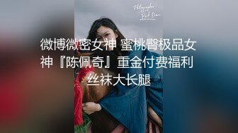 微博微密女神 蜜桃臀极品女神『陈佩奇』重金付费福利 丝袜大长腿