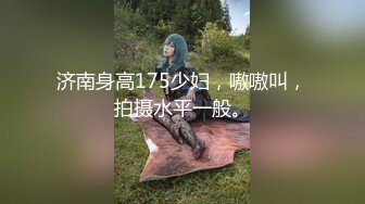 济南身高175少妇，嗷嗷叫，拍摄水平一般。