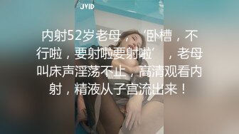 内射52岁老母，‘卧槽，不行啦，要射啦要射啦’，老母叫床声淫荡不止，高清观看内射，精液从子宫流出来！