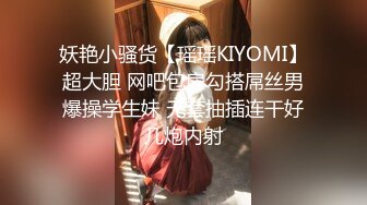 妖艳小骚货【瑶瑶KIYOMI】超大胆 网吧包房勾搭屌丝男爆操学生妹 无套抽插连干好几炮内射