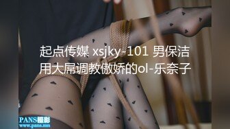 起点传媒 xsjky-101 男保洁用大屌调教傲娇的ol-乐奈子