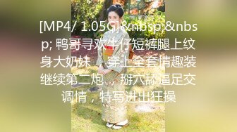 [MP4/ 1.05G]&nbsp;&nbsp; 鸭哥寻欢牛仔短裤腿上纹身大奶妹 ，穿上全套情趣装继续第二炮 ，掰穴舔逼足交调情，特写进出狂操