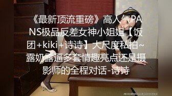 《最新顶流重磅》高人气PANS极品反差女神小姐姐【饭团+kiki+诗诗】大尺度私拍~露奶露逼多套情趣亮点还是摄影师的全程对话-诗诗