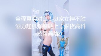 全程真实对白！良家女神不胜酒力趁机强推硬上（狠货高科技看简阶）