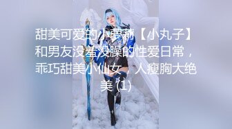 甜美可爱的小萝莉【小丸子】和男友没羞没臊的性爱日常，乖巧甜美小仙女，人瘦胸大绝美 (1)