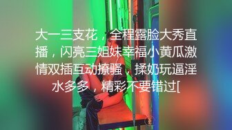 大一三支花，全程露脸大秀直播，闪亮三姐妹幸福小黄瓜激情双插互动撩骚，揉奶玩逼淫水多多，精彩不要错过[