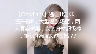 【OnlyFans】逃亡JJ爱KK，狂干群P，大型淫乱场面，两人真实夫妻，女的身材超级棒，群p的场面太过震撼 77