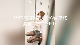 SAT0107跟着我的AV闺蜜旅游趣-花东篇EP05