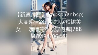 【新速片遞】&nbsp;&nbsp; 大商超一路跟踪抄底短裙美女❤️哦槽竟然没穿内裤[788M/MP4/06:13]