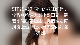 STP25439 同学的妹妹好骚，全程露脸给大哥小哥口交，亲着小嘴爆草抽插，激情性爱椅风骚上位，让小哥无套内射骚穴刺激