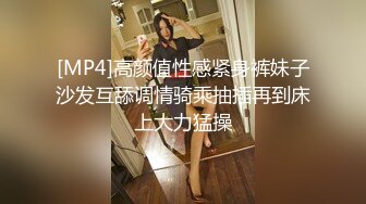 [MP4]高颜值性感紧身裤妹子沙发互舔调情骑乘抽插再到床上大力猛操