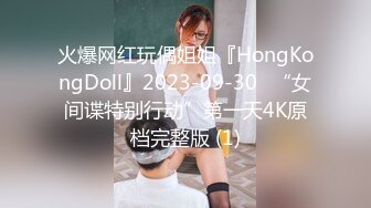 火爆网红玩偶姐姐『HongKongDoll』2023-09-30⭐“女间谍特别行动”第一天4K原档完整版 (1)