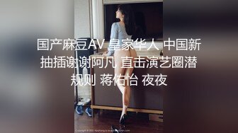 国产麻豆AV 皇家华人 中国新抽插谢谢阿凡 直击演艺圈潜规则 蒋佑怡 夜夜