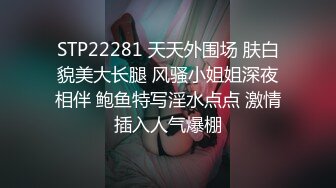 STP22281 天天外围场 肤白貌美大长腿 风骚小姐姐深夜相伴 鲍鱼特写淫水点点 激情插入人气爆棚