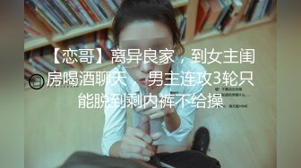 【恋哥】离异良家，到女主闺房喝酒聊天， 男主连攻3轮只能脱到剩内裤不给操