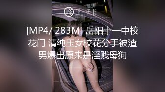 [MP4/ 283M] 岳阳十一中校花门 清纯玉女校花分手被渣男爆出原来是淫贱母狗