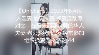 【OnlyFans】2023年6月国人淫妻 爱玩夫妻 换妻淫乱派对②，在马来西亚定居的华人夫妻 老公38老婆36 经常参加组织换妻淫交派对 44