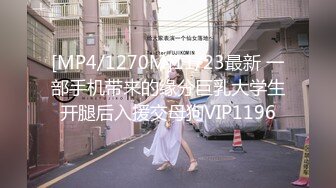 [MP4/1270M]11/23最新 一部手机带来的缘分巨乳大学生开腿后入援交母狗VIP1196