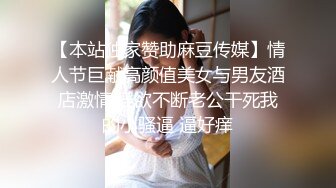 【本站独家赞助麻豆传媒】情人节巨献高颜值美女与男友酒店激情,淫欲不断老公干死我的小骚逼 逼好痒