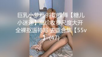 巨乳小萝莉 抖奶裸舞【糖儿小迷迷】高价收费尺度大开 全裸抠逼特写 去重合集【55v】 (47)