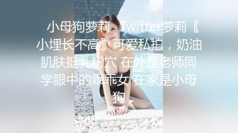 ♈小母狗萝莉♈Twitter萝莉〖小埋长不高〗可爱私拍，奶油肌肤挺乳粉穴 在外是老师同学眼中的乖乖女 在家是小母狗