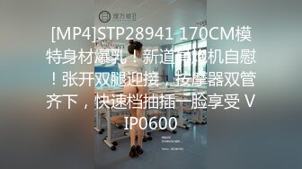 [MP4]STP28941 170CM模特身材爆乳！新道具炮机自慰！张开双腿迎接，按摩器双管齐下，快速档抽插一脸享受 VIP0600