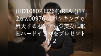 (HD1080P H264)(REAL)(172xrw00976)スパンキングで昇天するボンデージ美女に喉奥ハードイラマをプレゼント ！ 2