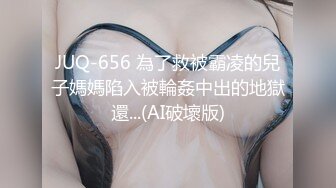 JUQ-656 為了救被霸凌的兒子媽媽陷入被輪姦中出的地獄還...(AI破壞版)