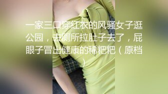 一家三口穿红衣的风骚女子逛公园，去厕所拉肚子去了，屁眼子冒出健康的稀粑粑（原档）