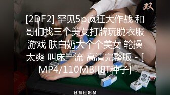 [2DF2] 罕见5p疯狂大作战 和哥们找三个美女打牌玩脱衣服游戏 肤白奶大个个美女 轮操太爽 叫床一流 高清完整版 - [MP4/110MB][BT种子]