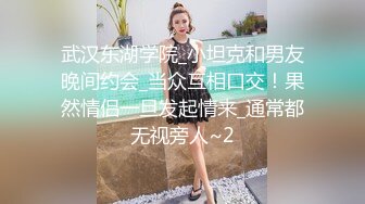 武汉东湖学院_小坦克和男友晚间约会_当众互相口交！果然情侣一旦发起情来_通常都无视旁人~2