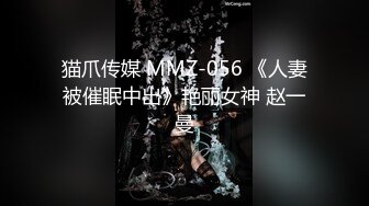 猫爪传媒 MMZ-056 《人妻被催眠中出》艳丽女神 赵一曼