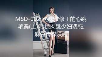 MSD-002.欧妮.维修工的心跳艳遇(上).心惊肉跳少妇诱惑.麻豆传媒映画