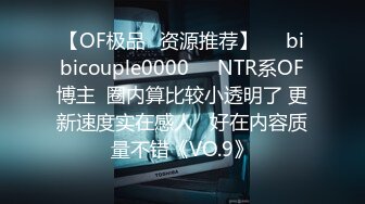 【OF极品✨资源推荐】❤️bibicouple0000❤️NTR系OF博主  圈内算比较小透明了 更新速度实在感人   好在内容质量不错《VO.9》